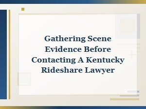 Gather Scene Evidence Before Calling a Ky Rideshare Lawyer